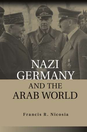 Nazi Germany and the Arab World de Francis R. Nicosia