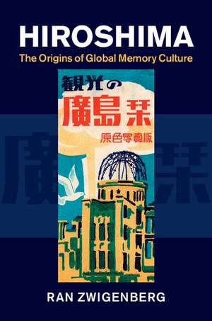 Hiroshima: The Origins of Global Memory Culture de Ran Zwigenberg