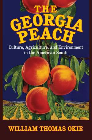 The Georgia Peach: Culture, Agriculture, and Environment in the American South de William Thomas Okie