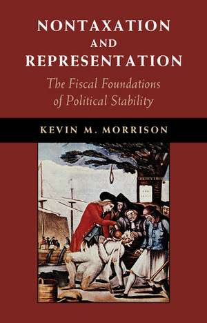 Nontaxation and Representation: The Fiscal Foundations of Political Stability de Kevin M. Morrison