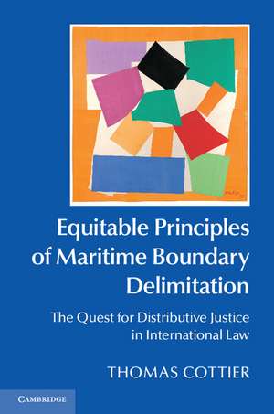 Equitable Principles of Maritime Boundary Delimitation: The Quest for Distributive Justice in International Law de Thomas Cottier