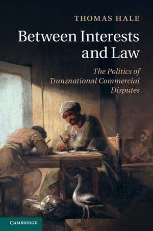 Between Interests and Law: The Politics of Transnational Commercial Disputes de Thomas Hale