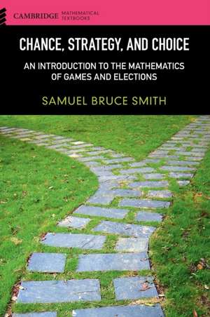 Chance, Strategy, and Choice: An Introduction to the Mathematics of Games and Elections de Samuel Bruce Smith