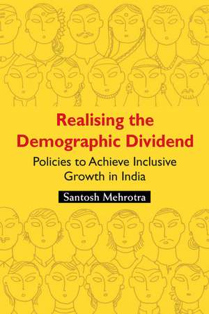 Realising the Demographic Dividend: Policies to Achieve Inclusive Growth in India de Santosh Mehrotra