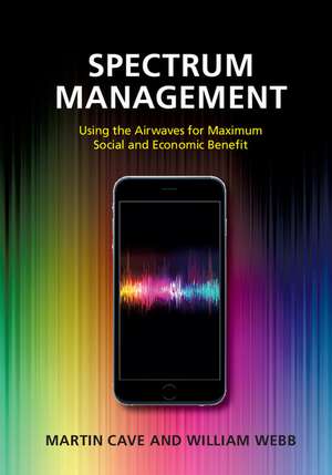 Spectrum Management: Using the Airwaves for Maximum Social and Economic Benefit de Martin Cave