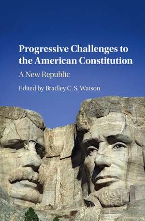 Progressive Challenges to the American Constitution: A New Republic de Bradley C. S. Watson