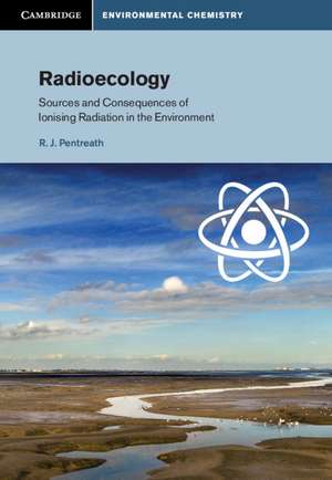 Radioecology: Sources and Consequences of Ionising Radiation in the Environment de R. J. Pentreath