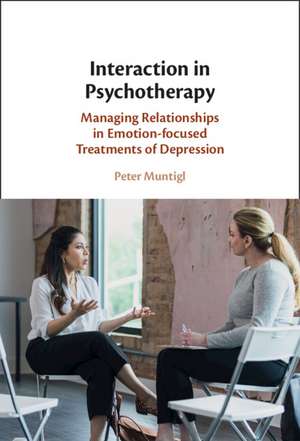 Interaction in Psychotherapy: Managing Relationships in Emotion-focused Treatments of Depression de Peter Muntigl