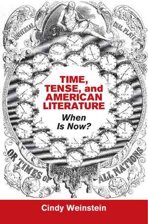 Time, Tense, and American Literature: When Is Now? de Cindy Weinstein