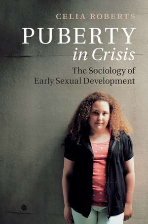 Puberty in Crisis: The Sociology of Early Sexual Development de Celia Roberts