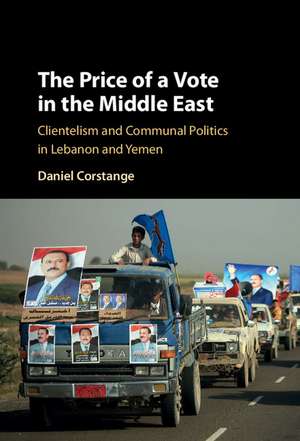 The Price of a Vote in the Middle East: Clientelism and Communal Politics in Lebanon and Yemen de Daniel Corstange