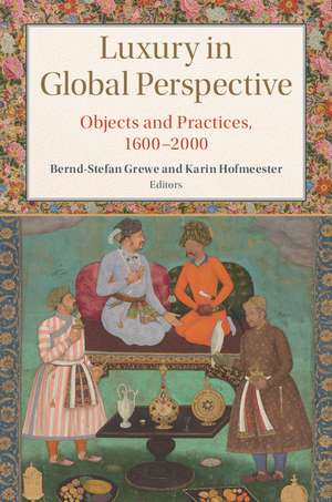 Luxury in Global Perspective: Objects and Practices, 1600–2000 de Karin Hofmeester