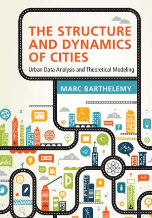 The Structure and Dynamics of Cities: Urban Data Analysis and Theoretical Modeling de Marc Barthelemy