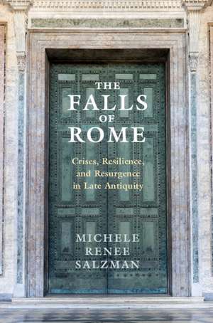 The Falls of Rome: Crises, Resilience, and Resurgence in Late Antiquity de Michele Renee Salzman