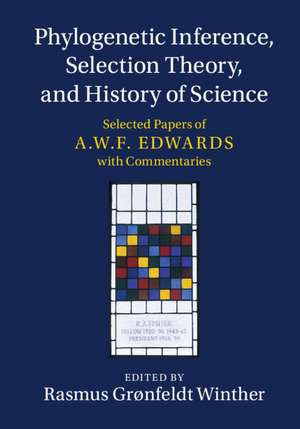 Phylogenetic Inference, Selection Theory, and History of Science: Selected Papers of A. W. F. Edwards with Commentaries de Rasmus Grønfeldt Winther