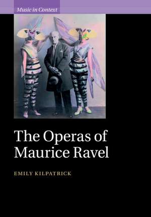 The Operas of Maurice Ravel de Emily Kilpatrick