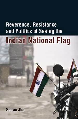 Reverence, Resistance and Politics of Seeing the Indian National Flag de Sadan Jha