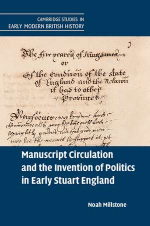 Manuscript Circulation and the Invention of Politics in Early Stuart England de Noah Millstone