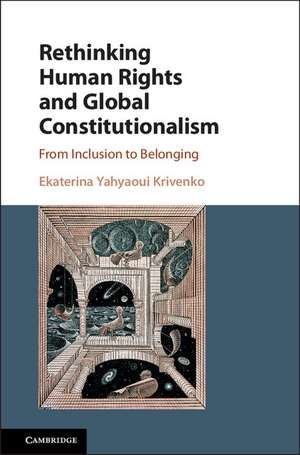 Rethinking Human Rights and Global Constitutionalism: From Inclusion to Belonging de Ekaterina Yahyaoui Krivenko