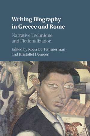 Writing Biography in Greece and Rome: Narrative Technique and Fictionalization de Koen De Temmerman