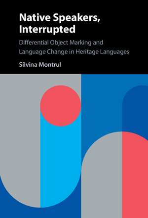 Native Speakers, Interrupted: Differential Object Marking and Language Change in Heritage Languages de Silvina Montrul