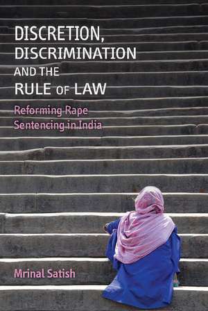 Discretion, Discrimination and the Rule of Law: Reforming Rape Sentencing in India de Mrinal Satish