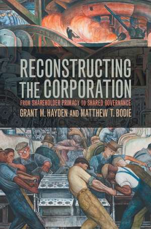 Reconstructing the Corporation: From Shareholder Primacy to Shared Governance de Grant M. Hayden