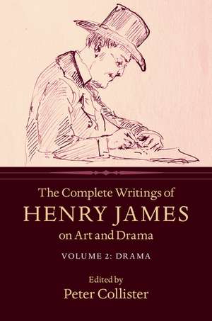 The Complete Writings of Henry James on Art and Drama: Volume 2, Drama de Henry James