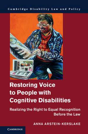 Restoring Voice to People with Cognitive Disabilities: Realizing the Right to Equal Recognition before the Law de Anna Arstein-Kerslake