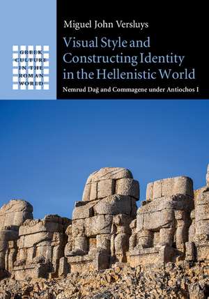 Visual Style and Constructing Identity in the Hellenistic World: Nemrud Dağ and Commagene under Antiochos I de Miguel John Versluys