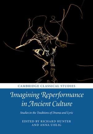 Imagining Reperformance in Ancient Culture: Studies in the Traditions of Drama and Lyric de Richard Hunter