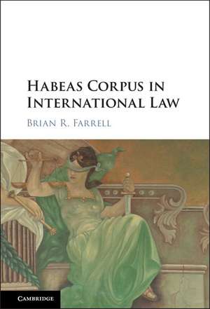 Habeas Corpus in International Law de Brian R. Farrell