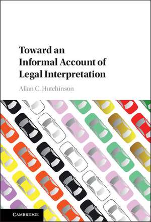 Toward an Informal Account of Legal Interpretation de Allan C. Hutchinson