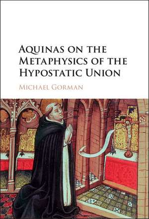 Aquinas on the Metaphysics of the Hypostatic Union de Michael Gorman