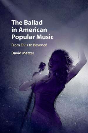 The Ballad in American Popular Music: From Elvis to Beyoncé de David Metzer