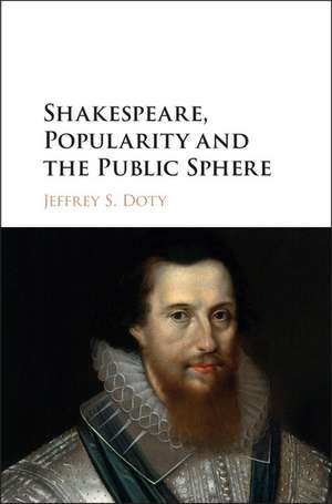 Shakespeare, Popularity and the Public Sphere de Jeffrey S. Doty