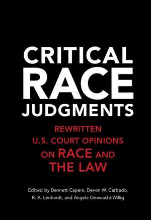 Critical Race Judgments: Rewritten U.S. Court Opinions on Race and the Law de Bennett Capers