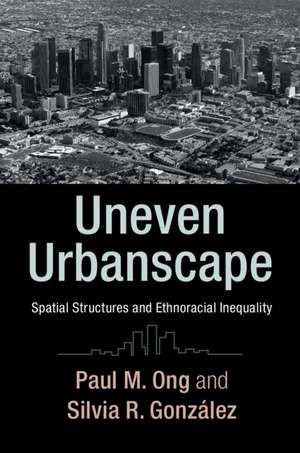 Uneven Urbanscape: Spatial Structures and Ethnoracial Inequality de Paul M. Ong