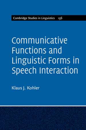 Communicative Functions and Linguistic Forms in Speech Interaction: Volume 156 de Klaus J. Kohler