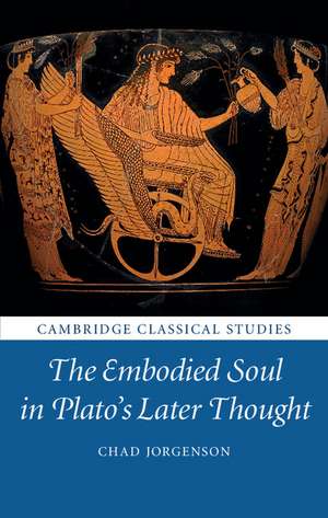 The Embodied Soul in Plato's Later Thought de Chad Jorgenson