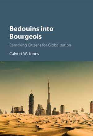 Bedouins into Bourgeois: Remaking Citizens for Globalization de Calvert W. Jones