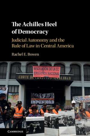 The Achilles Heel of Democracy: Judicial Autonomy and the Rule of Law in Central America de Rachel E. Bowen