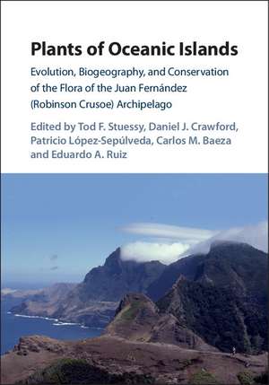 Plants of Oceanic Islands: Evolution, Biogeography, and Conservation of the Flora of the Juan Fernández (Robinson Crusoe) Archipelago de Tod F. Stuessy