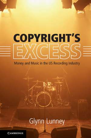 Copyright's Excess: Money and Music in the US Recording Industry de Glynn Lunney