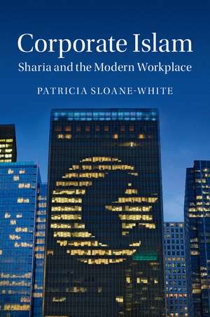 Corporate Islam: Sharia and the Modern Workplace de Patricia Sloane-White