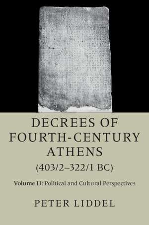 Decrees of Fourth-Century Athens (403/2–322/1 BC): Volume 2, Political and Cultural Perspectives de Peter Liddel