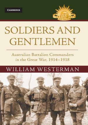 Soldiers and Gentlemen: Australian Battalion Commanders in the Great War, 1914–1918 de William Westerman