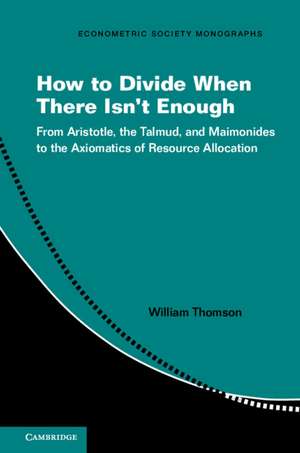 How to Divide When There Isn't Enough: From Aristotle, the Talmud, and Maimonides to the Axiomatics of Resource Allocation de William Thomson