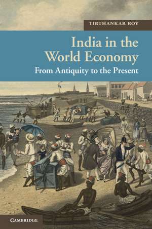 India in the World Economy: From Antiquity to the Present de Tirthankar Roy