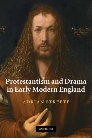 Protestantism and Drama in Early Modern England de Adrian Streete